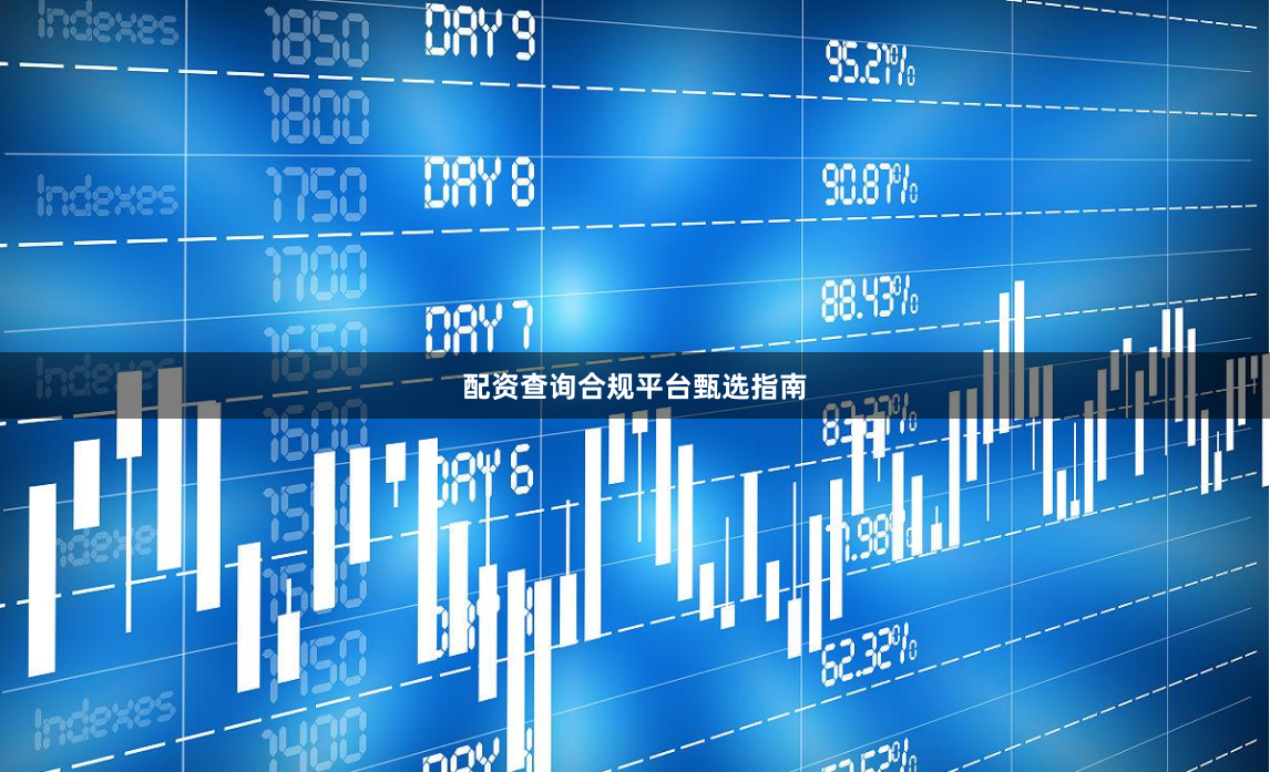 配资查询合规平台甄选指南