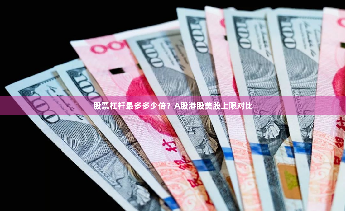 股票杠杆最多多少倍？A股港股美股上限对比